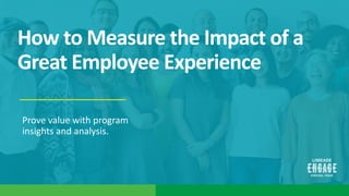 How to Measure the Impact of a
Great Employee Experience
Prove value with program
insights and analysis.
 