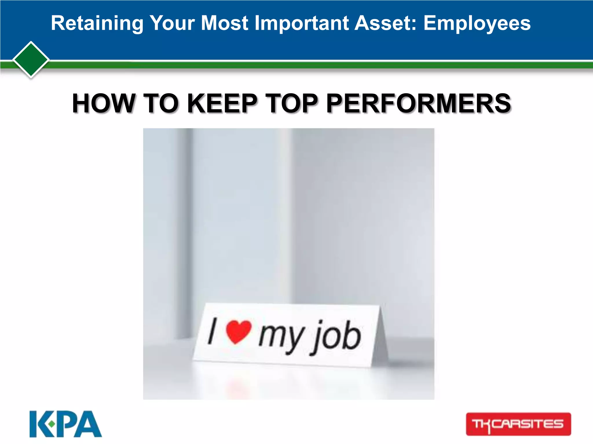 Retaining Your Most Important Asset: Employees
HOW TO KEEP TOP PERFORMERS
 