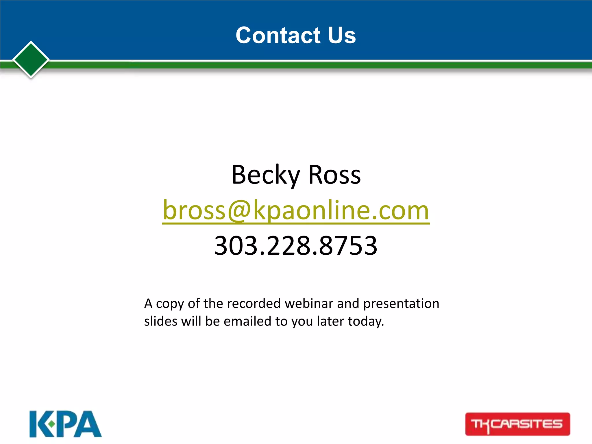 Contact Us
Becky Ross
bross@kpaonline.com
303.228.8753
A copy of the recorded webinar and presentation
slides will be emailed to you later today.
 