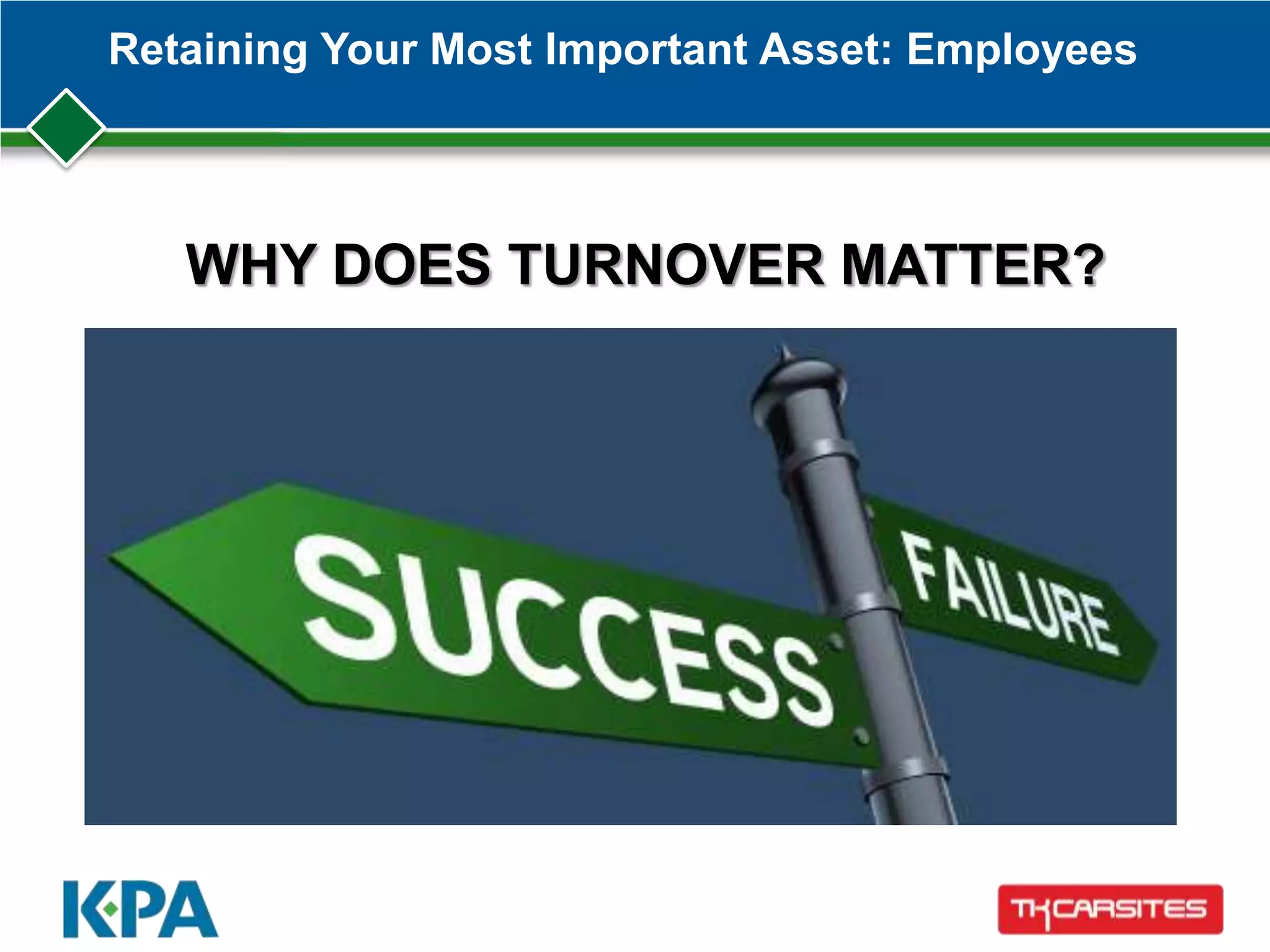 Retaining Your Most Important Asset: Employees
WHY DOES TURNOVER MATTER?
 