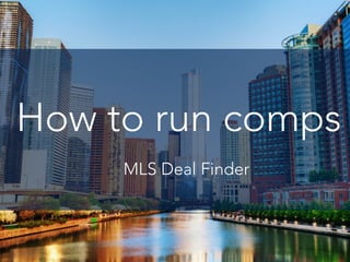 MLS Deal Finder
How to run comps
 