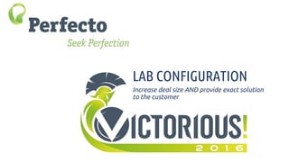 LAB CONFIGURATION
Increase deal size AND provide exact solution
to the customer
 