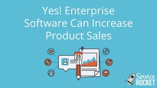 Yes! Enterprise
Software Can Increase
Product Sales
 