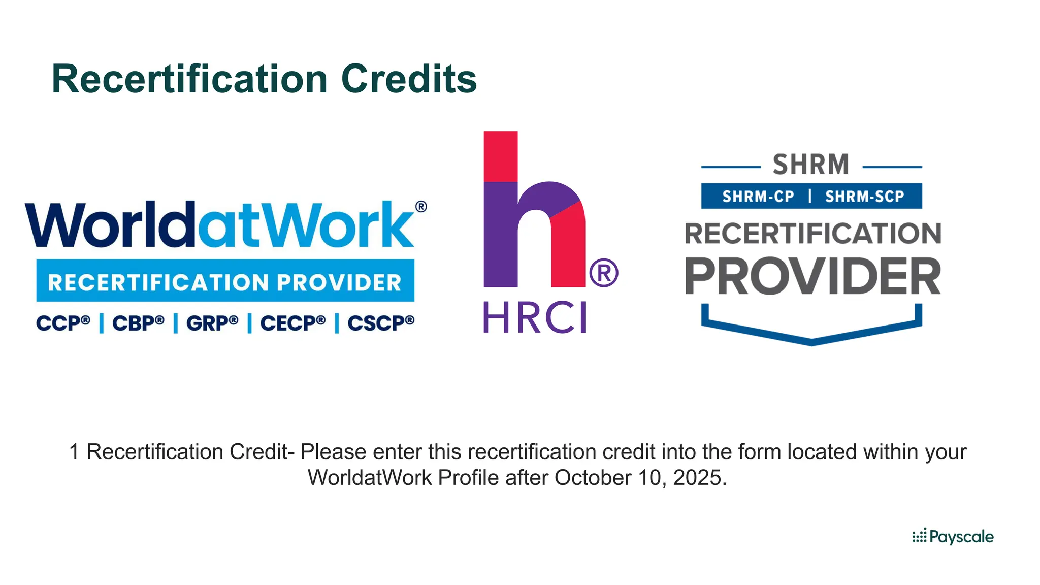 1 Recertification Credit- Please enter this recertification credit into the form located within your
WorldatWork Profile after October 10, 2025.
Recertification Credits
 
