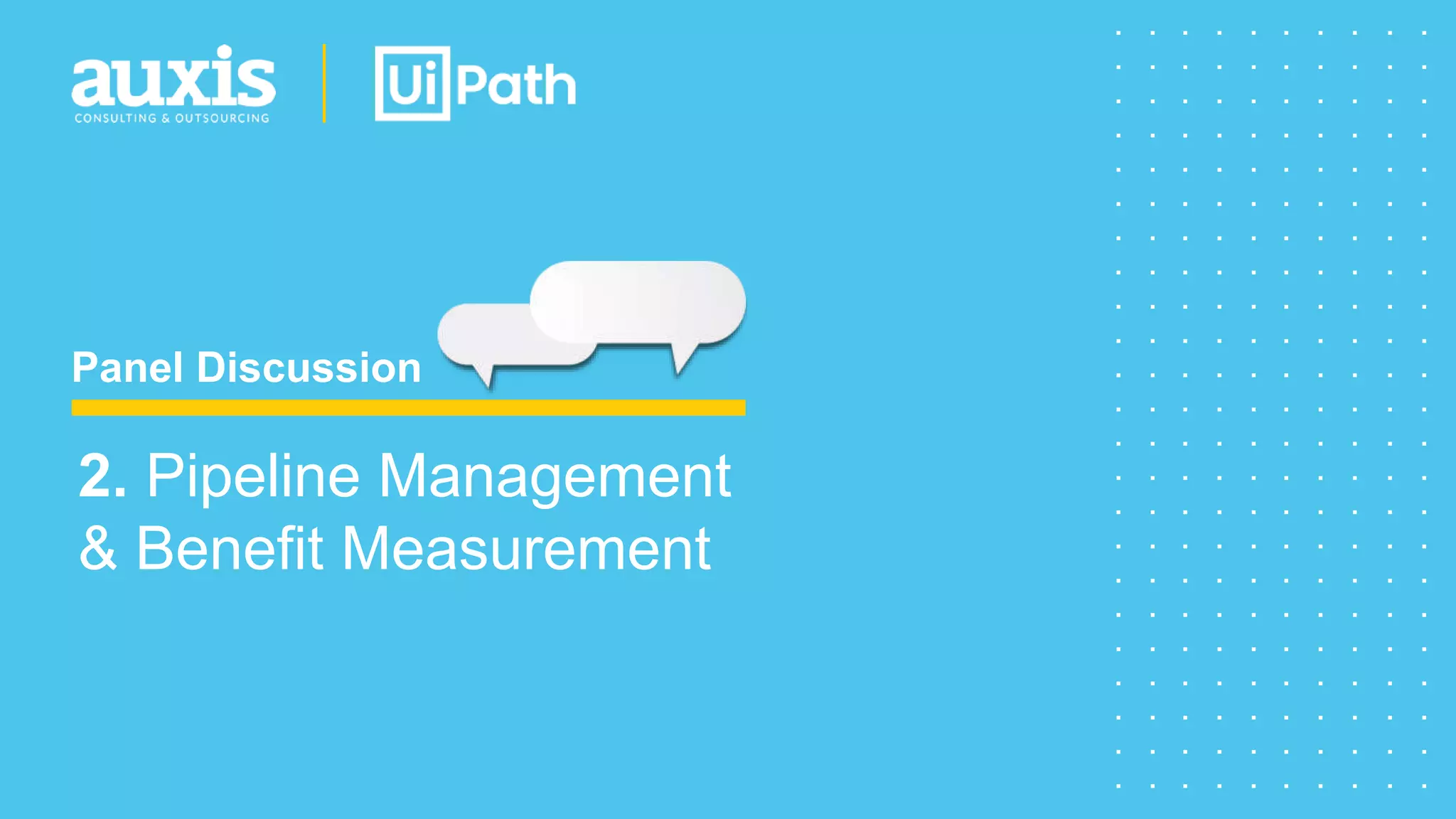 Panel Discussion
2. Pipeline Management
& Benefit Measurement
 