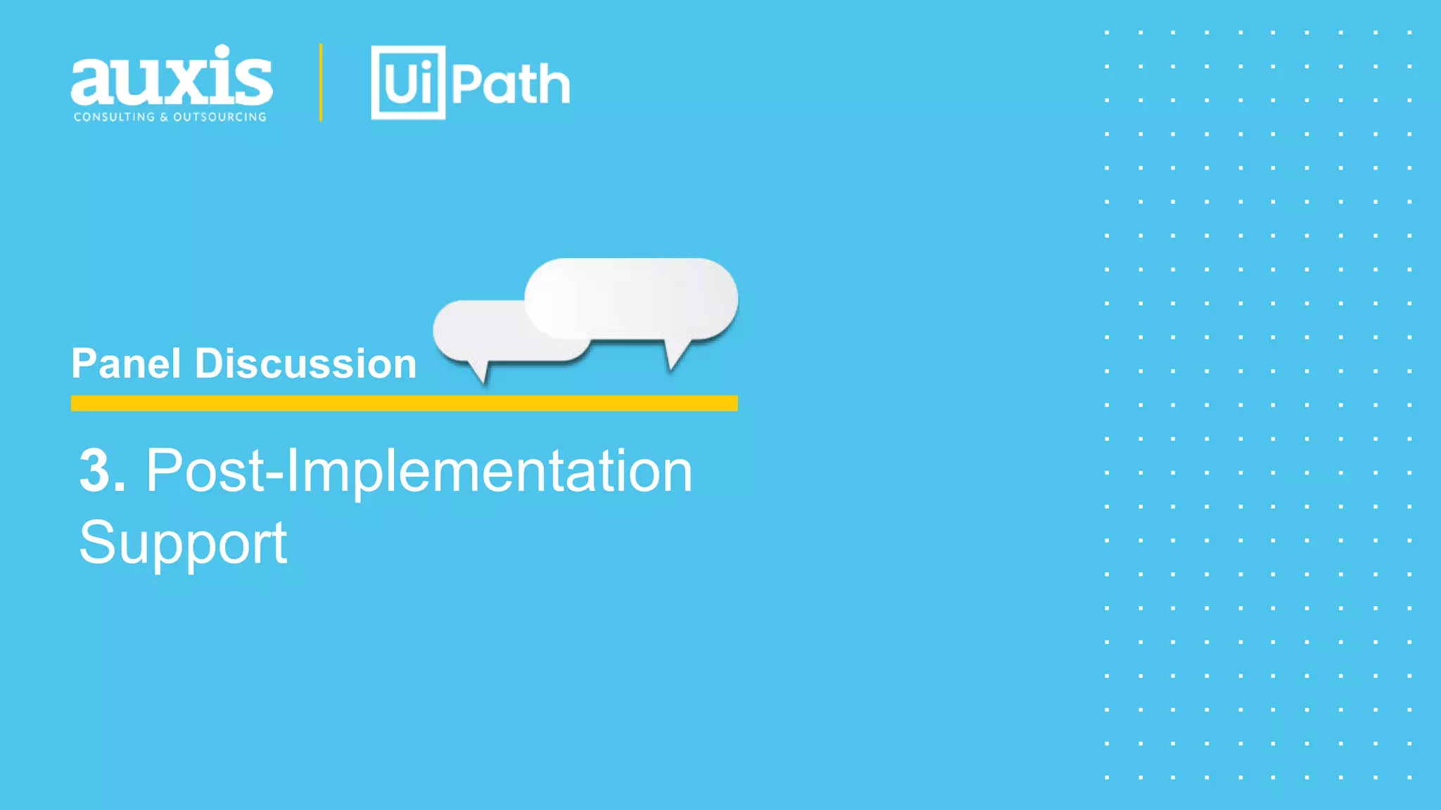 Panel Discussion
3. Post-Implementation
Support
 