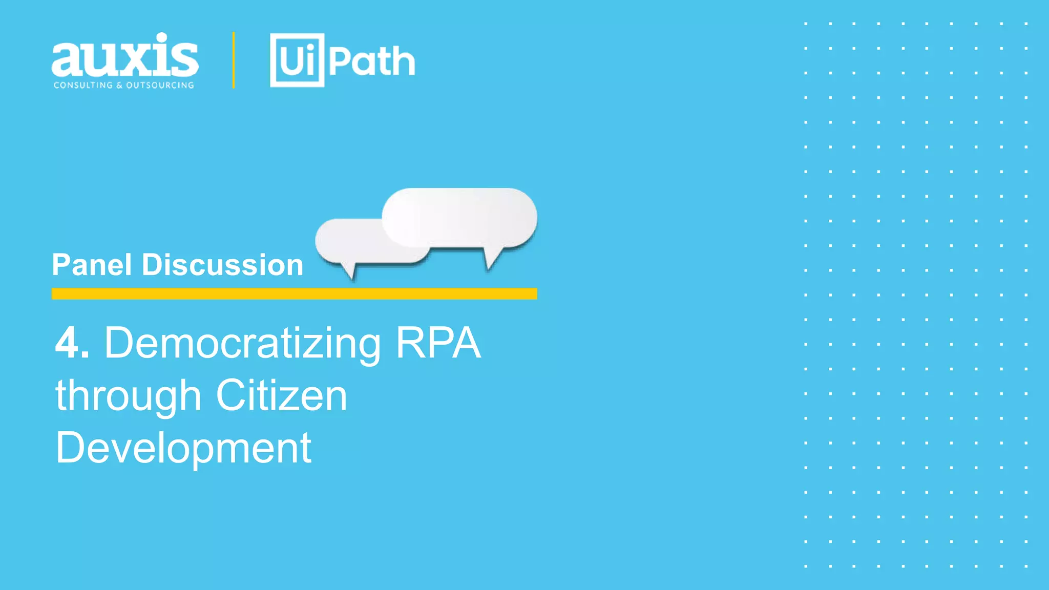 Panel Discussion
4. Democratizing RPA
through Citizen
Development
 