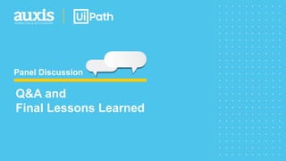Panel Discussion
Q&A and
Final Lessons Learned
 