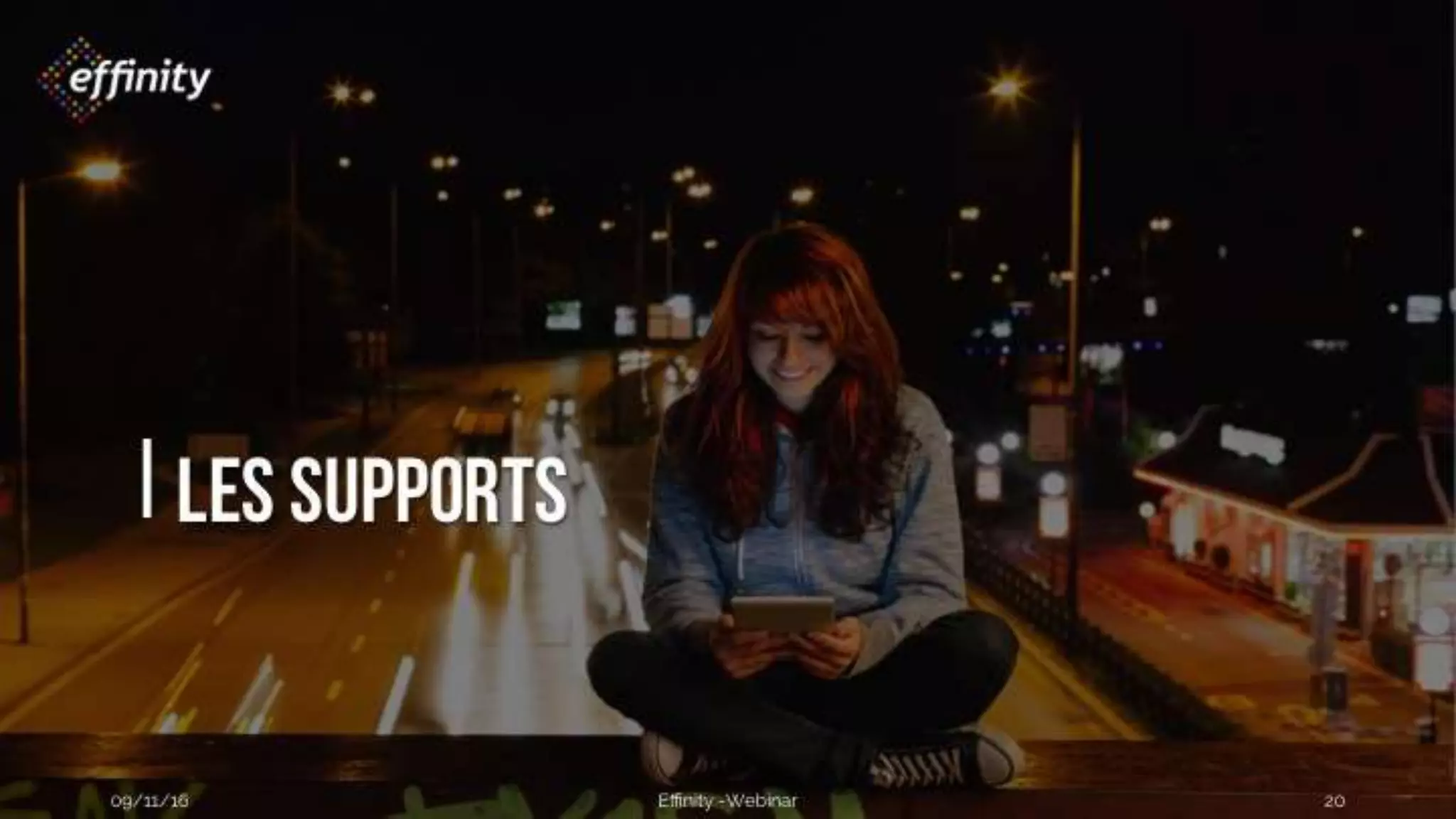 #ECP16 #EFF
STAND 2.2 C
Les supports
09/11/2016 Effinity -Webinar 20
 