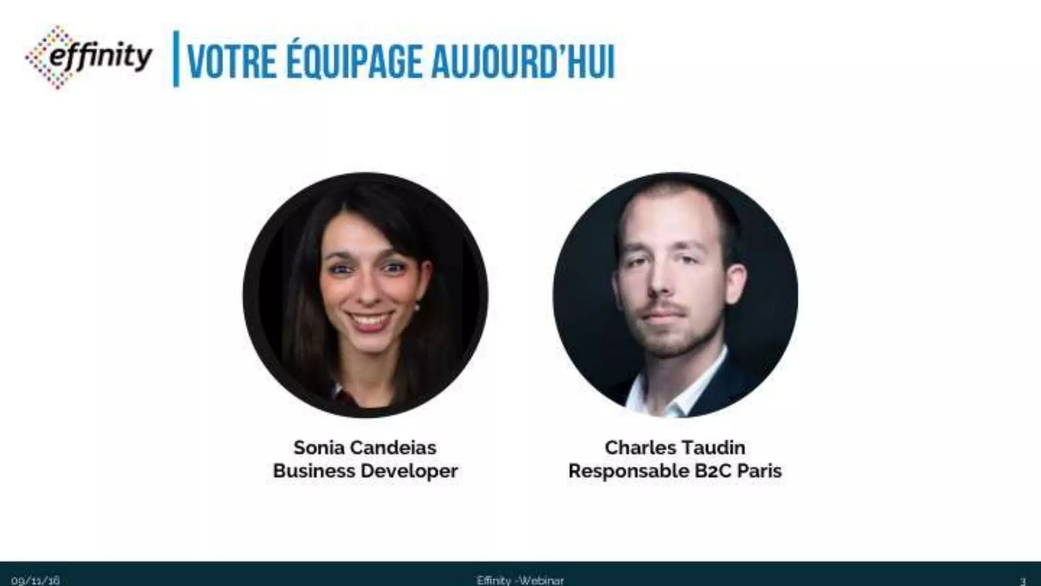 #ECP16 #EFF
STAND 2.2 C
Votre équipage aujourd’hui
309/11/2016 Effinity -Webinar
Sonia Candeias
Business Developer
CharlesTaudin
Responsable B2C Paris
 