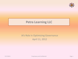 Petra Learning LLC
IA’s Role in Optimizing Governance
April 11, 2012
7/17/2013 Proprietary and Confidential Page 1
 