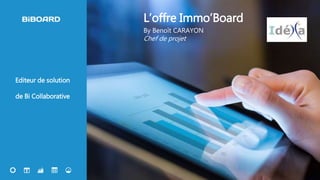 12
Editeur de solution
de Bi Collaborative
L’offre Immo’Board
By Benoît CARAYON
Chef de projet
 