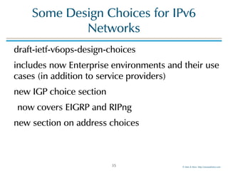 ©!Men!&!Mice!!http://menandmice.com!
Some!Design!Choices!for!IPv6!
Networks
draft-ietf-v6ops-design-choices!
includes!now!Enterprise!environments!and!their!use!
cases!(in!addition!to!service!providers)!
new!IGP!choice!section!
!now!covers!EIGRP!and!RIPng!
new!section!on!address!choices
35
 