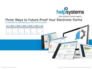 All trademarks and registered trademarks are the property of their respective owners.© HelpSystems LLC. All rights reserved.
Three Ways to Future-Proof Your Electronic Forms
Go Paperless by Automating Your Key Form Processes
 