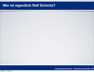 Wer ist eigentlich Ralf Schmitz?




                                   Copyright Ralf Schmitz / Matthias Brandmüller 2012
Mittwoch, 15. Februar 12
 