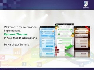 Welcome to the webinar on
Implementing
Dynamic Themes
In Your Mobile Applications
by Harbinger Systems
 