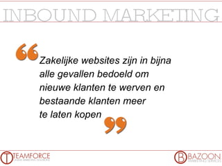 Zakelijke websites zijn in bijna  alle gevallen bedoeld om  nieuwe klanten te werven en bestaande klanten meer  te laten kopen 