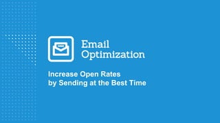 Increase Open Rates
by Sending at the Best Time
 