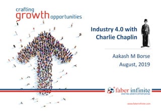 www.faberinfinite.comwww.faberinfinite.com
www.faberinfinite.com
Aakash M Borse
August, 2019
Industry 4.0 with
Charlie Chaplin
 