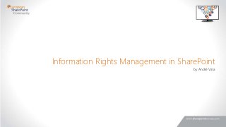 Information Rights Management in SharePoint
by André Vala
 