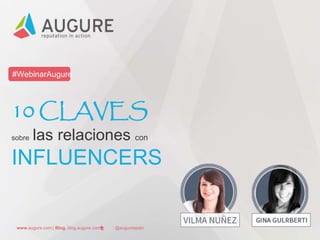 www.augure.com | Blog. blog.augure.com | : @augurespain
#WebinarAugure
10 CLAVES
sobre las relaciones con
INFLUENCERS
 