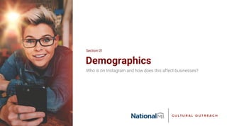 Demographics
Who is on Instagram and how does this affect businesses?
Section 01
 