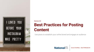 Best Practices for Posting
Content
Use posts to establish your online brand and engage an audience
Section 02
 