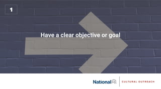 Have a clear objective or goal
 
