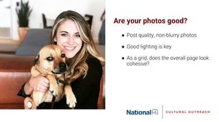 Are your photos good?
● Post quality, non-blurry photos
● Good lighting is key
● As a grid, does the overall page look
cohesive?
 