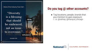 Do you tag @ other accounts?
● Tag locations, people, brands that
you mention to gain exposure
○ i.e. @nahrep, @marquis_chicago
 