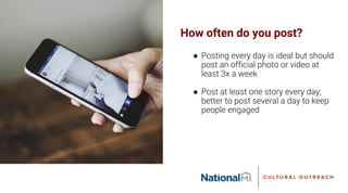 How often do you post?
● Posting every day is ideal but should
post an official photo or video at
least 3x a week
● Post at least one story every day;
better to post several a day to keep
people engaged
 