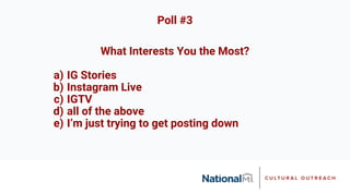 What Interests You the Most?
a) IG Stories
b) Instagram Live
c) IGTV
d) all of the above
e) I’m just trying to get posting down
Poll #3
 