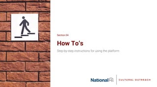 How To’s
Step-by-step instructions for using the platform
Section 04
 