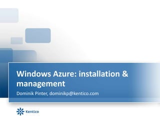Windows Azure: installation & management Dominik Pinter, dominikp@kentico.com 
