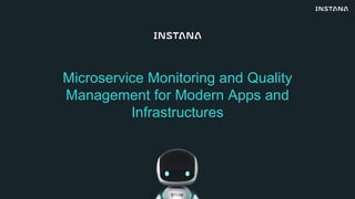 Microservice Monitoring and Quality
Management for Modern Apps and
Infrastructures
 