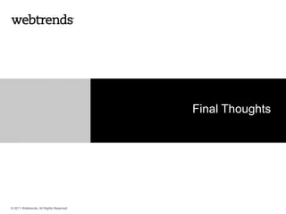 Final Thoughts




© 2011 Webtrends, All Rights Reserved.
 