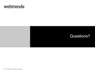 Questions?




© 2011 Webtrends, All Rights Reserved.
 