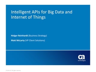 Intelligent APIs for Big Data and
Internet of Things

Holger Reinhardt (Business Strategy)
Matt McLarty (VP Client Solutions)

© 2013 CA. All rights reserved.
© 2013 CA. All rights reserved.

 