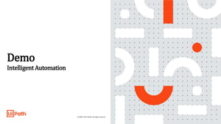 16
Demo
IntelligentAutomation
© 2005–2019 UiPath. All rights reserved.
 