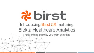 Introducing Birst 5X featuring
Elekta Healthcare Analytics
Transforming the way you work with data
 