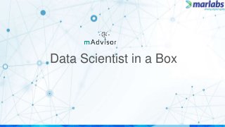 © 2017, Marlabs - Confidential
Data Scientist in a Box
 