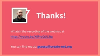 Thanks!
You can find me at: gcossu@create-net.org
Whatch the recording of the webinat at
https://youtu.be/X8ProQUL3tg
 
