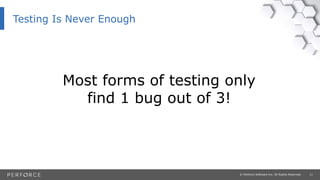 11© Perforce Software Inc. All Rights Reserved.
Testing Is Never Enough
Most forms of testing only
find 1 bug out of 3!
 
