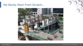 13© Perforce Software Inc. All Rights Reserved.
We Rarely Start From Scratch…
 