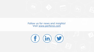 Follow us for news and insights!
Visit www.perforce.com
 