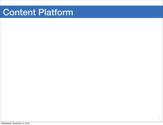 Content Platform




                               2

Wednesday, December 12, 2012
 