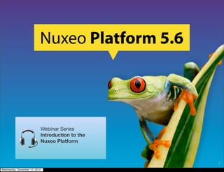 Nuxeo Platform 5.6




                           Webinar Series
                           Introduction to the
                           Nuxeo Platform



                                                 1

Wednesday, December 12, 2012
 