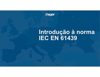 Introdução à norma
IEC EN 61439
 