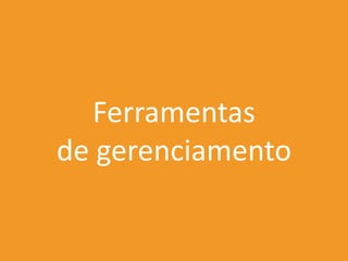 Ferramentas
de gerenciamento
 