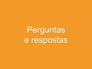 Perguntas
e respostas
 